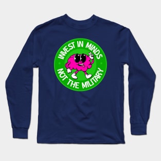 Invest In Minds Not The Military - Anti War Long Sleeve T-Shirt